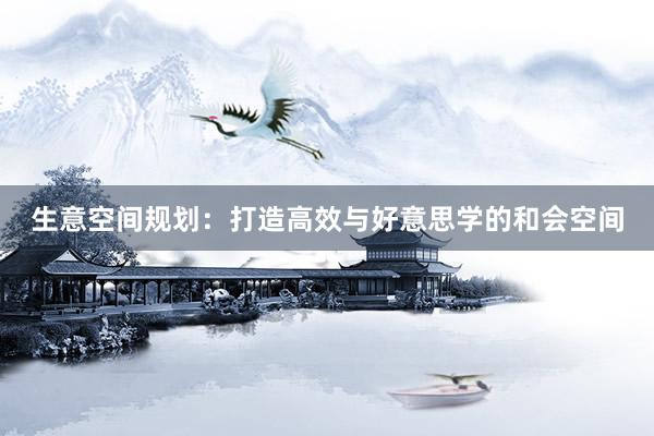 生意空间规划：打造高效与好意思学的和会空间