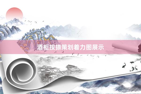 酒柜按捺策划着力图展示