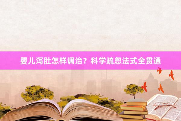 婴儿泻肚怎样调治？科学疏忽法式全贯通