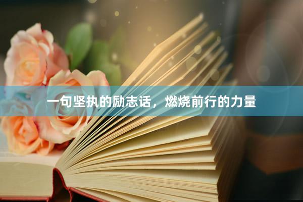 一句坚执的励志话，燃烧前行的力量