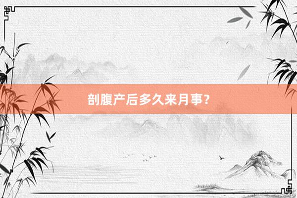 剖腹产后多久来月事？