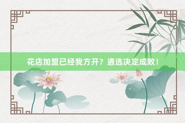 花店加盟已经我方开？遴选决定成败！
